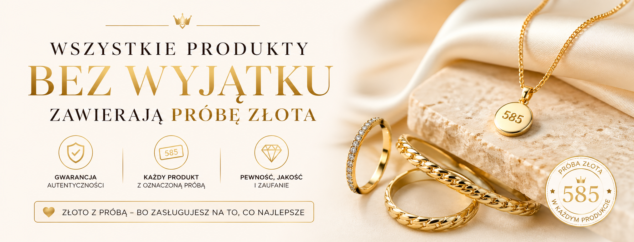 Baner reklamowy sklepu z luksusową biżuterią w odcieniach złota i beżu. Po lewej stronie duży napis informuje, że wszystkie produkty bez wyjątku zawierają próbę złota. Po prawej widoczne są złote pierścionki oraz naszyjnik z zawieszką oznaczoną „585”, ułożone na eleganckiej, jasnej powierzchni. Całość podkreśla wysoką jakość, autentyczność i ekskluzywny charakter oferty.